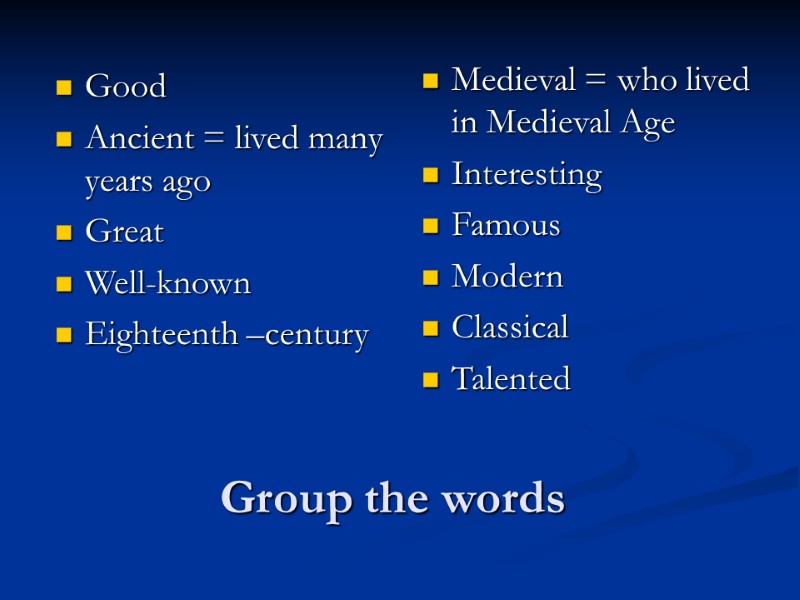 Group the words Good Ancient = lived many years ago Great Well-known Eighteenth –century